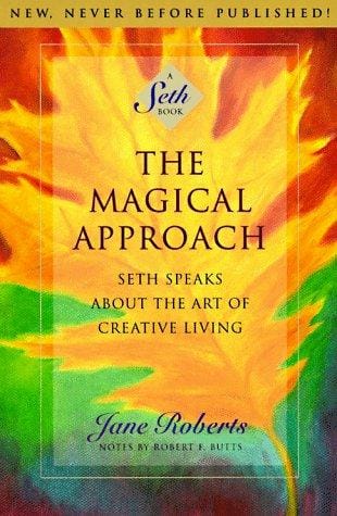 The Magical Approach: Seth Speaks About the Art of Creative Living (Roberts, Jane)
