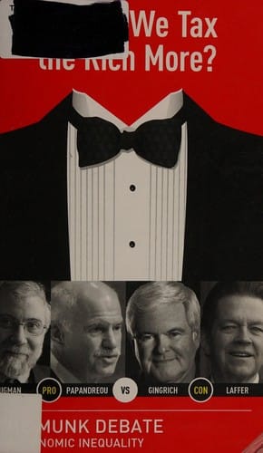 Should we tax the rich more?: Krugman and Papandreou vs. Gingrich and Laffer : the Munk Debate on economic inequality