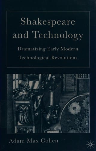 SHAKESPEARE AND TECHNOLOGY: DRAMATIZING EARLY MODERN TECHNOLOGICAL REVOLUTIONS.