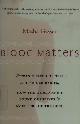 Blood Matters: From Inherited Illness to Designer Babies, How the World and I Found Ourselves in the Future of the Gene