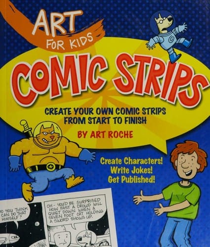 Art for kids: comic strips : create your own comic strips from start to finish