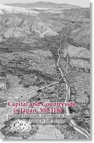 Capital and Countryside in Japan, 300-1180: Japanese Historians Interpreted in English (Cornell East Asia Series)