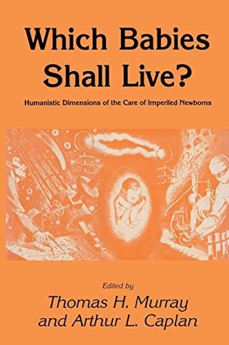 Which Babies Shall Live?: Humanistic Dimensions Of The Care Of Imperiled Newborns