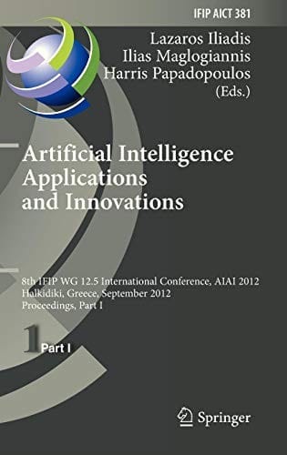 Artificial Intelligence Applications and Innovations: 8th IFIP WG 12.5 International Conference, AIAI 2012, Halkidiki, Greece, September 27-30, 2012, ... and Communication Technology )