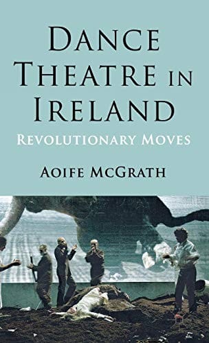 Dance Theatre in Ireland: Revolutionary Moves