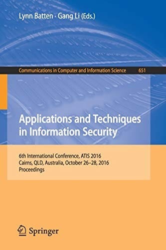 Applications and Techniques in Information Security: 6th International Conference, ATIS 2016, Cairns, QLD, Australia, October 26-28, 2016, Proceedings ... in Computer and Information Science)