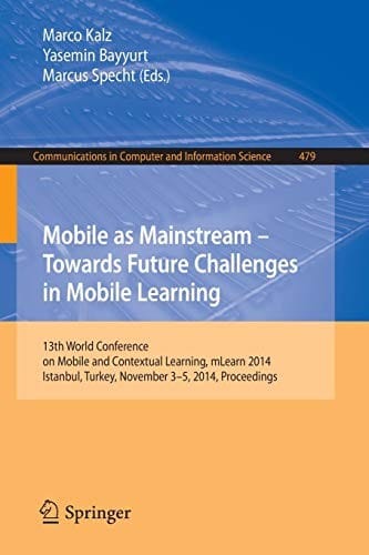 Mobile as Mainstream - Towards Future Challenges in Mobile Learning: 13th World Conference on Mobile and Contextual Learning, mLearn 2014, Istanbul, ... in Computer and Information Science)