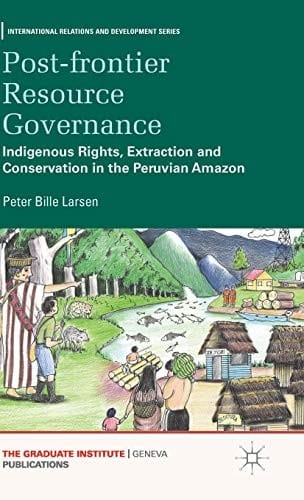 Post-frontier Resource Governance: Indigenous Rights, Extraction and Conservation in the Peruvian Amazon