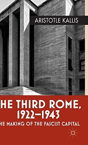 The Third Rome, 1922-43: The Making of the Fascist Capital