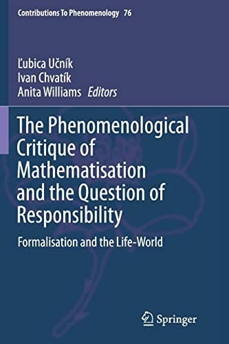 The Phenomenological Critique of Mathematisation and the Question of Responsibility: Formalisation and the Life-World