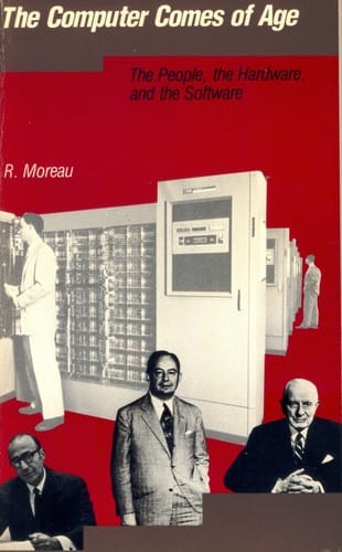 The Computer Comes of Age: The People, the Hardware, and the Software (History of Computing)