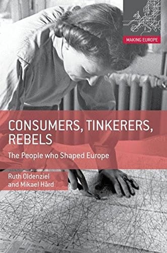 Consumers, Tinkerers, Rebels: The People Who Shaped Europe