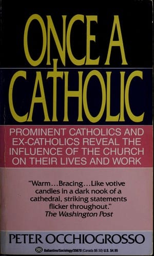 Once a Catholic: Prominent Catholics and Ex-Catholics Reveal the Influence of the Church on Their Lives and Work