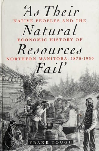 ' As their natural resources fail': native peoples and the economic history of Northern Manitoba, 1870-1930