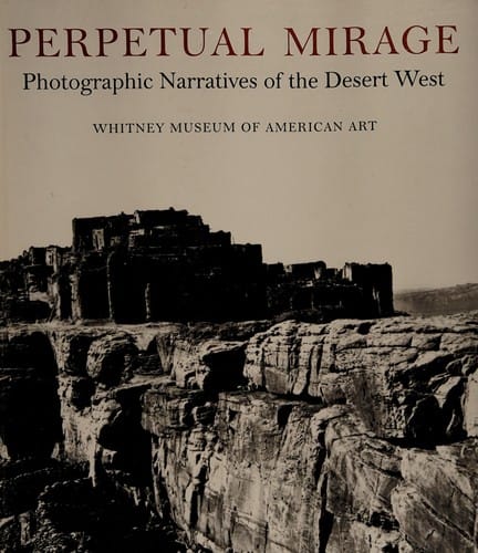Perpetual mirage: photographic narratives of the desert West