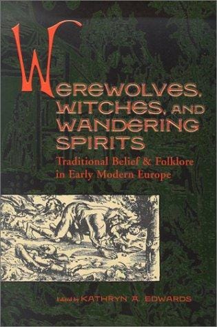 Werewolves, Witches, and Wandering Spirits: Traditional Belief & Folklore in Early Modern Europe (Sixteenth Century Essays & Studies, V. 62) (Sixteenth Century Essays & Studies, V. 62)