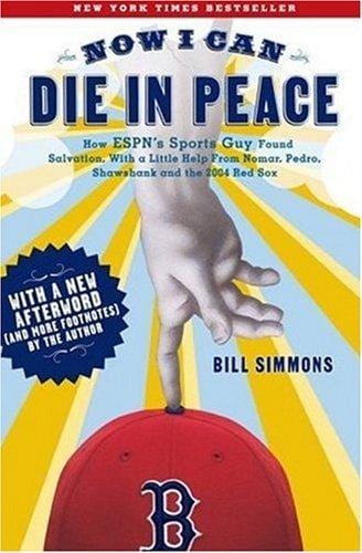 NOW I CAN DIE IN PEACE: HOW ESPN'S SPORTS GUY FOUND SALVATION, WITH A LITTLE HELP FROM NOMAR, PEDRO, SHAWSHANK AND THE 2004