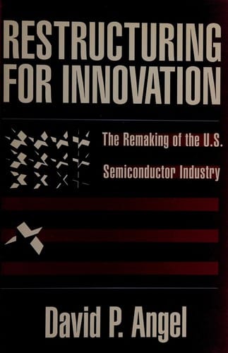 Restructuring for innovation: the remaking of the U.S. semiconductor industry