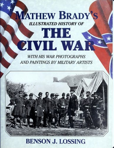 Mathew Brady's Illustrated History of the Civil War, 1861-65: And the Causes that Led Up to the Great Conflict