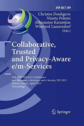 Collaborative, Trusted and Privacy-Aware e/m-Services: 12th IFIP WG 6.11 Conference on e-Business, e-Services, and e-Society, I3E 2013, Athens, ... and Communication Technology )