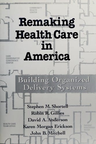 Remaking health care in America: building organized delivery systems/ ed. Stephen M. Shortell