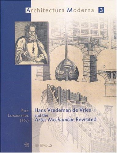 Hans Vredeman De Vries And the Artes Mechanicae Revisted (Architectura Moderna) (Architectura Moderna)