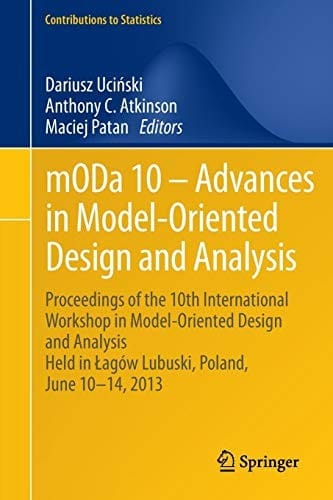 mODa 10 – Advances in Model-Oriented Design and Analysis: Proceedings of the 10th International Workshop in Model-Oriented Design and Analysis Held in ... 10–14, 2013