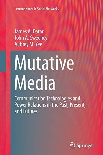 Mutative Media: Communication Technologies and Power Relations in the Past, Present, and Futures