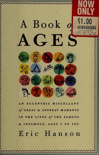 A book of ages: an eccentric miscellany of great and offbeat moments in the lives of the famous and infamous, ages 1 to 100