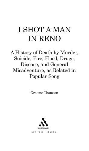 I shot a man in Reno: a history of death by murder, suicide, fire, flood, drugs, disease, and general misadventure, as related in popular song