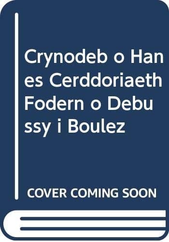 Crynodeb o Hanes Cerddoriaeth Fodern o Debussy i Boulez (Welsh Edition)