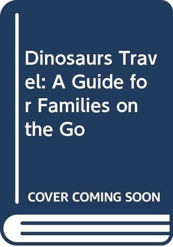 Dinosaurs Travel: A Guide for Families on the Go