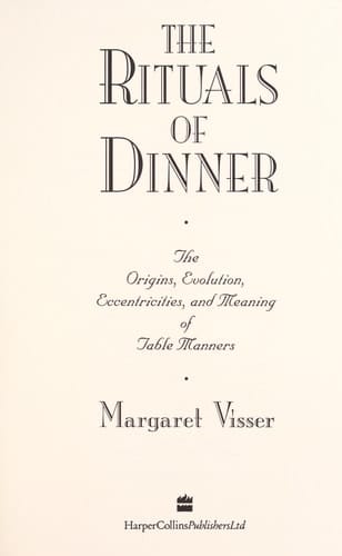 The Rituals of Dinner: The Origins, Evolution, Eccentricities and Meaning of Table Manners