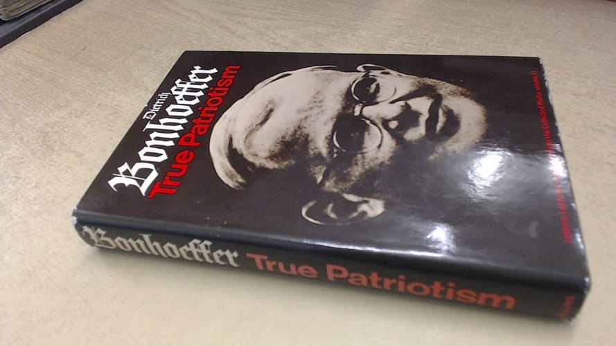 True patriotism; 1939-45,: From the collected works of Dietrich Bonhoeffer (His Letters, lectures and notes, v. 3)