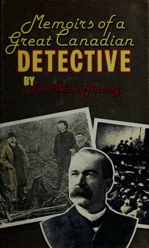 Memoirs of a Great Canadian Detective Incidents in the Life of John Wilson Murray