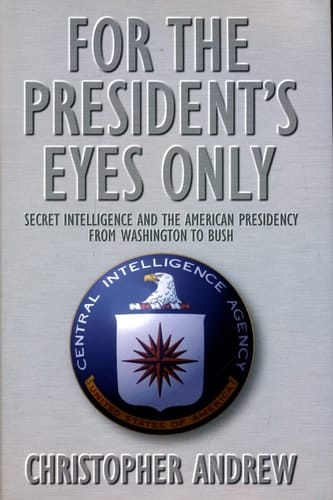For the President's Eyes Only: Secret Intelligence and the American Presidency from Washington to Bush