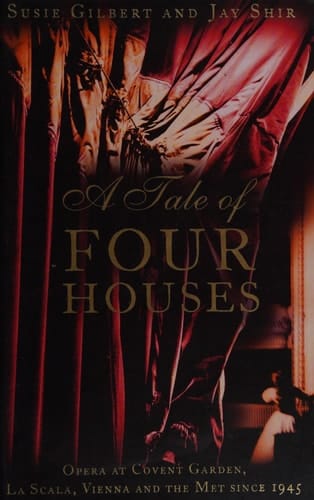 A Tale of Four Houses : Opera at Covent Garden, LA Scala, Vienna and the Met Since 1945