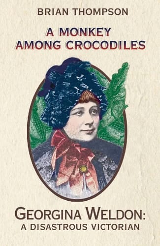 A Monkey Among Crocodiles: The Life, Loves and Lawsuits of Mrs Georgina Weldon – a disastrous Victorian