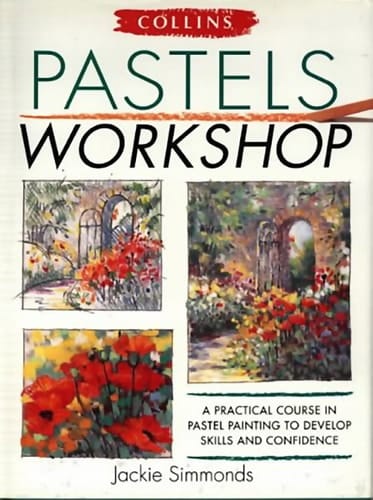Collins Pastels Workshop A Practical Course in Pastel Painting to Develop Skills and Confidence