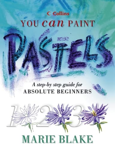 Collins You Can Paint Pastels A Step-by-step Guide for Absolute Beginners
