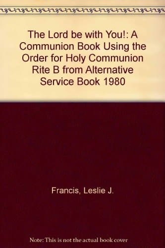 The Lord be with You A Communion Book Using the Order for Holy Communion Rite B from Alternative Service Book 1980