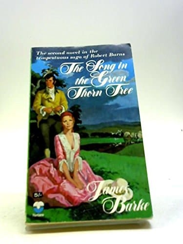 Song in the Green Thorn Tree: A Novel of the Life and Loves of Robert Burns