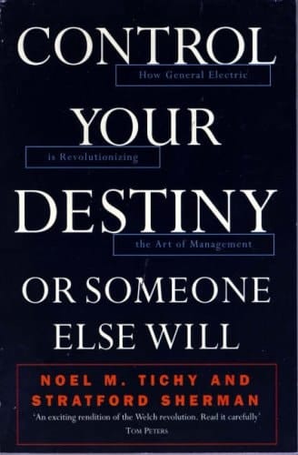 Control Your Destiny Or Someone Else Will How Jack Welch is Making General Electric the World's Most Competitive Corporation