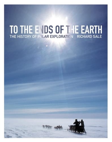 TO THE ENDS OF THE EARTH. The History of Polar Exploration.