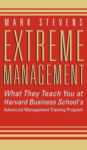 Extreme Management: What They Teach You at Harvard Business School's Advanced Management Training Program