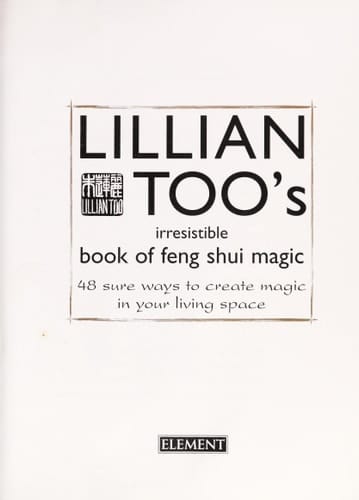 Lillian Too's Irresistible Book of Feng Shui Magic: 48 Sure Ways to Create Magic in Your Living Space