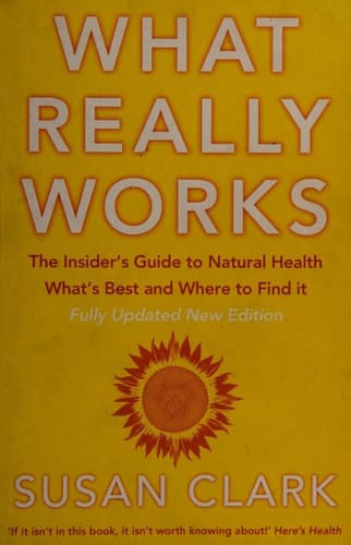 What Really Works: The Insider’s Guide to Natural Health, What’s Best and Where to Find It (Insider's Guide to Complementary Health)