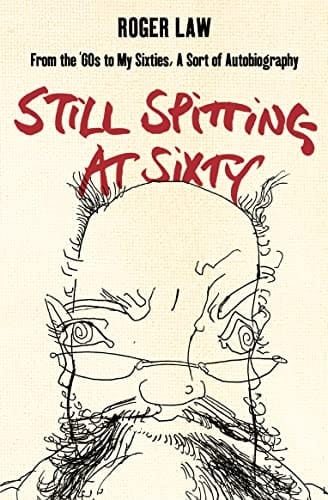 Still Spitting at Sixty: From the 60s to My Sixties, A Sort of Autobiography