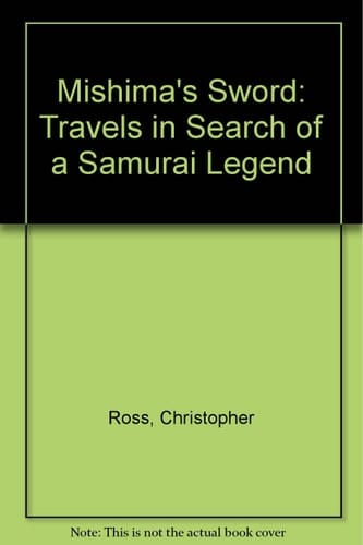 Mishima's Sword : Travels in Search of a Samurai Legend