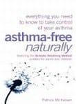 Asthma-Free Naturally: Everything You Need to Know to Take Control of Your Asthm